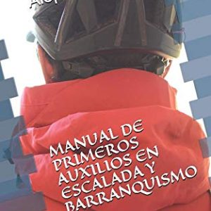 MANUAL DE PRIMEROS AUXILIOS EN ESCALADA Y BARRANQUISMO: Cómo salvar la vida a tu compañero